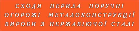 СХОДИ, ПЕРИЛА, ПОРУЧНІ, ОГОРОЖІ, МЕТАЛОКОНСТРУКЦІЇ, ВИРОБИ З НЕРЖАВІЮЧОЇ СТАЛІ Сходи львів, перила у львові, поручні, огорожі, металоконструкції, вироби з нержавіючої сталі, виготовлення сходів